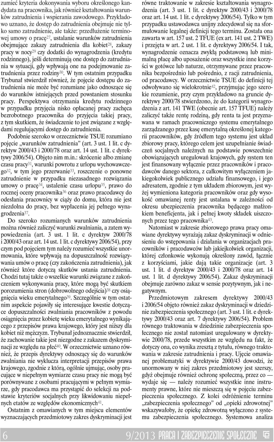 dla kobiet 28, zakazy pracy w nocy 29 czy dodatki do wynagrodzenia (kredytu rodzinnego), jeśli determinują one dostęp do zatrudniania w sytuacji, gdy wpływają one na podejmowanie zatrudnienia przez