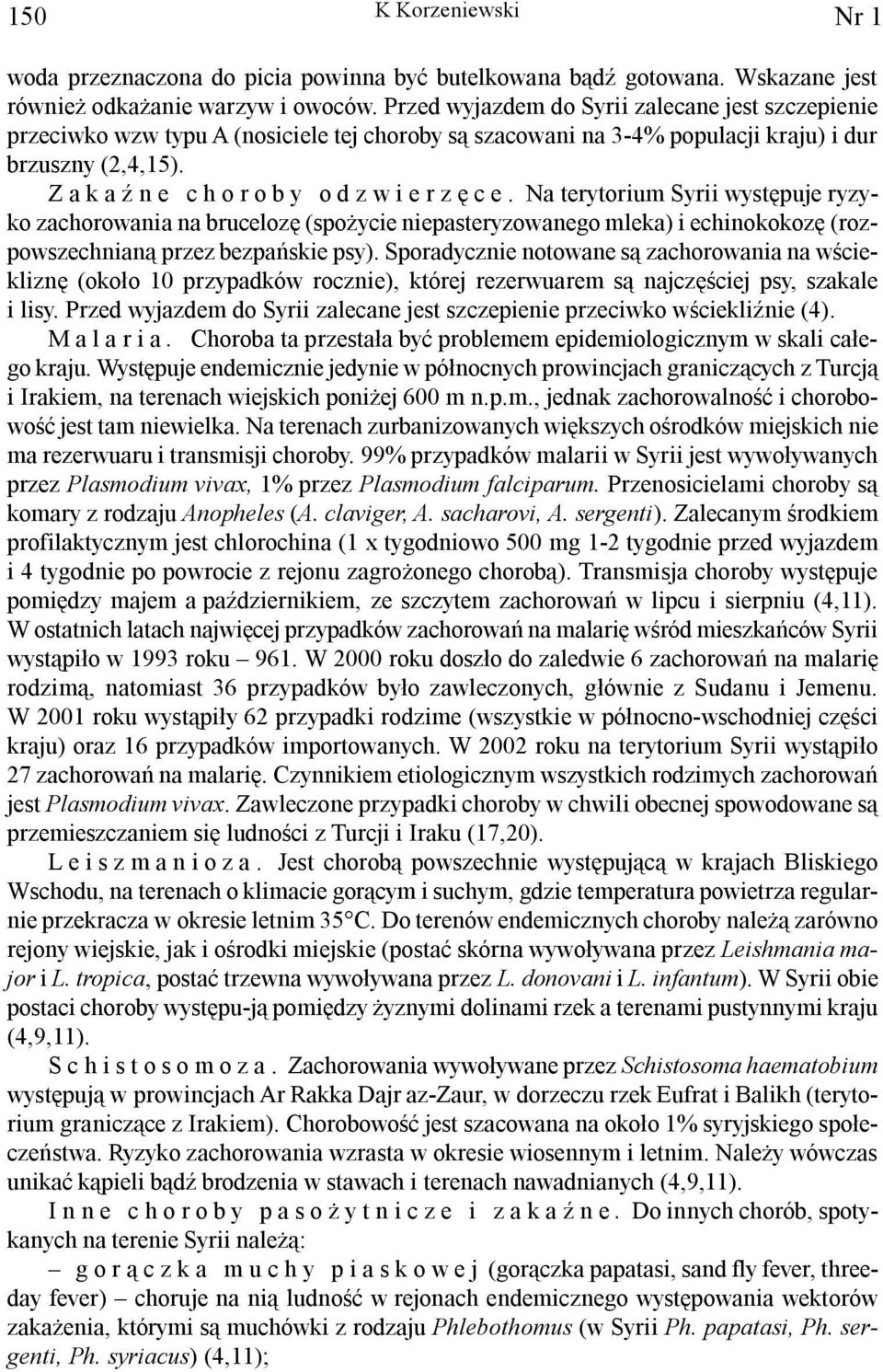 Na terytorium Syrii wystêpuje ryzyko zachorowania na brucelozê (spo ycie niepasteryzowanego mleka) i echinokokozê (rozpowszechnian¹ przez bezpañskie psy).