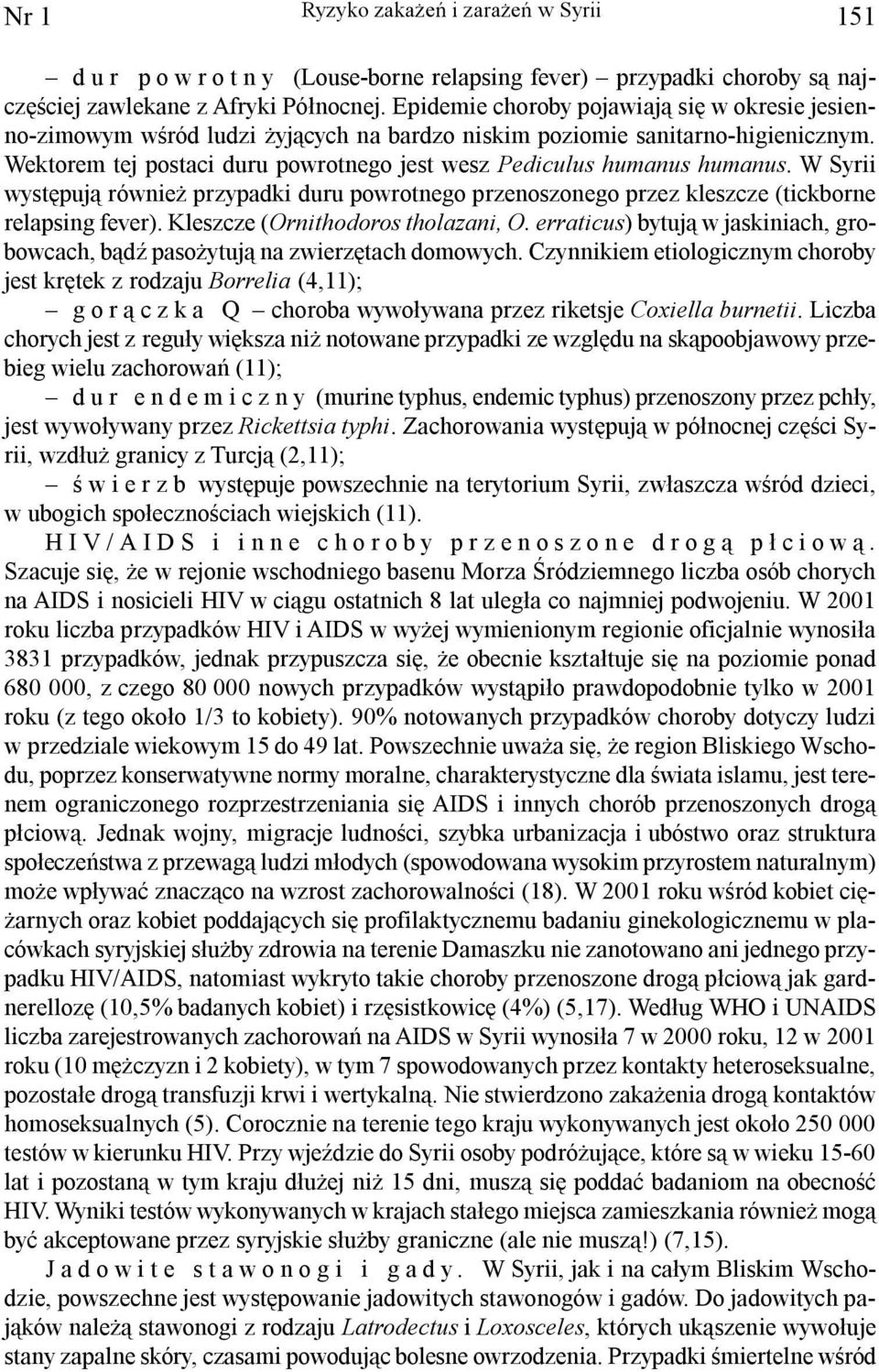 Wektorem tej postaci duru powrotnego jest wesz Pediculus humanus humanus. W Syrii wystêpuj¹ równie przypadki duru powrotnego przenoszonego przez kleszcze (tickborne relapsing fever).