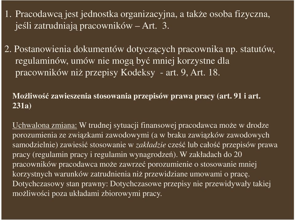 231a) Uchwalona zmiana: W trudnej sytuacji finansowej pracodawca moŝe w drodze porozumienia ze związkami zawodowymi (a w braku zawiązków zawodowych samodzielnie) zawiesić stosowanie w zakładzie cześć