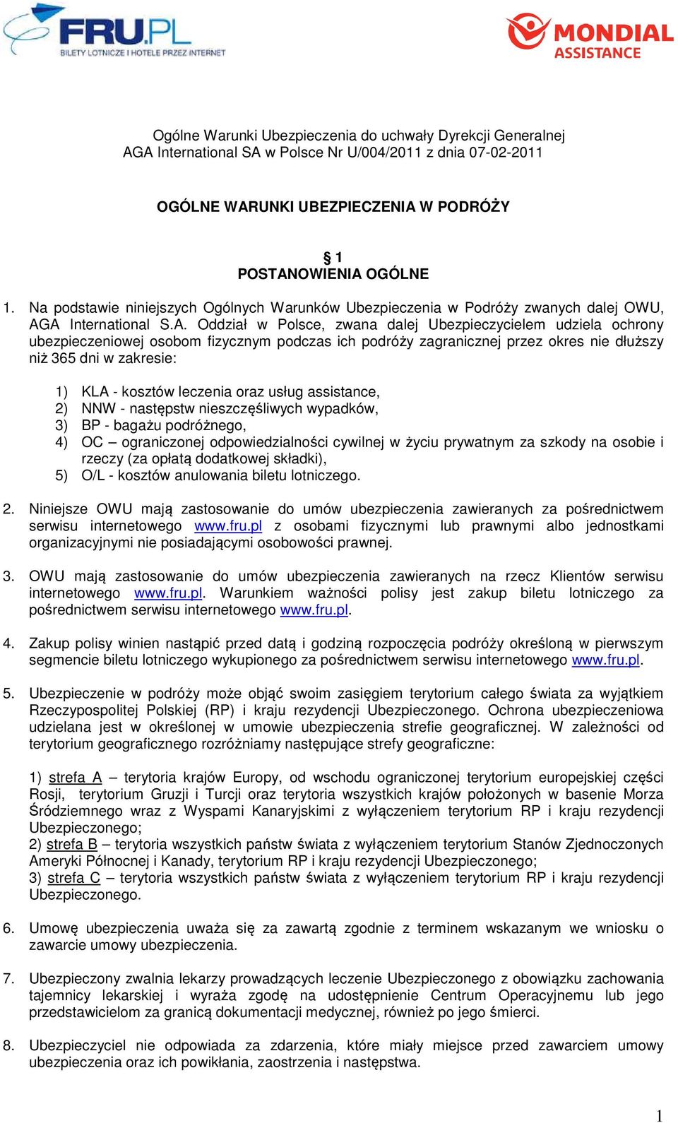 A International S.A. Oddział w Polsce, zwana dalej Ubezpieczycielem udziela ochrony ubezpieczeniowej osobom fizycznym podczas ich podróży zagranicznej przez okres nie dłuższy niż 365 dni w zakresie: