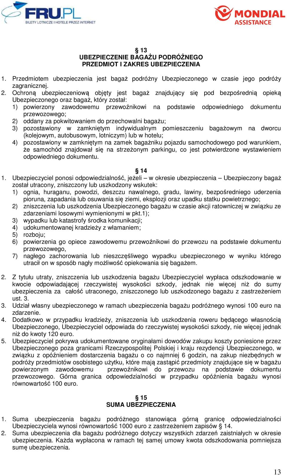 przewozowego; 2) oddany za pokwitowaniem do przechowalni bagażu; 3) pozostawiony w zamkniętym indywidualnym pomieszczeniu bagażowym na dworcu (kolejowym, autobusowym, lotniczym) lub w hotelu; 4)