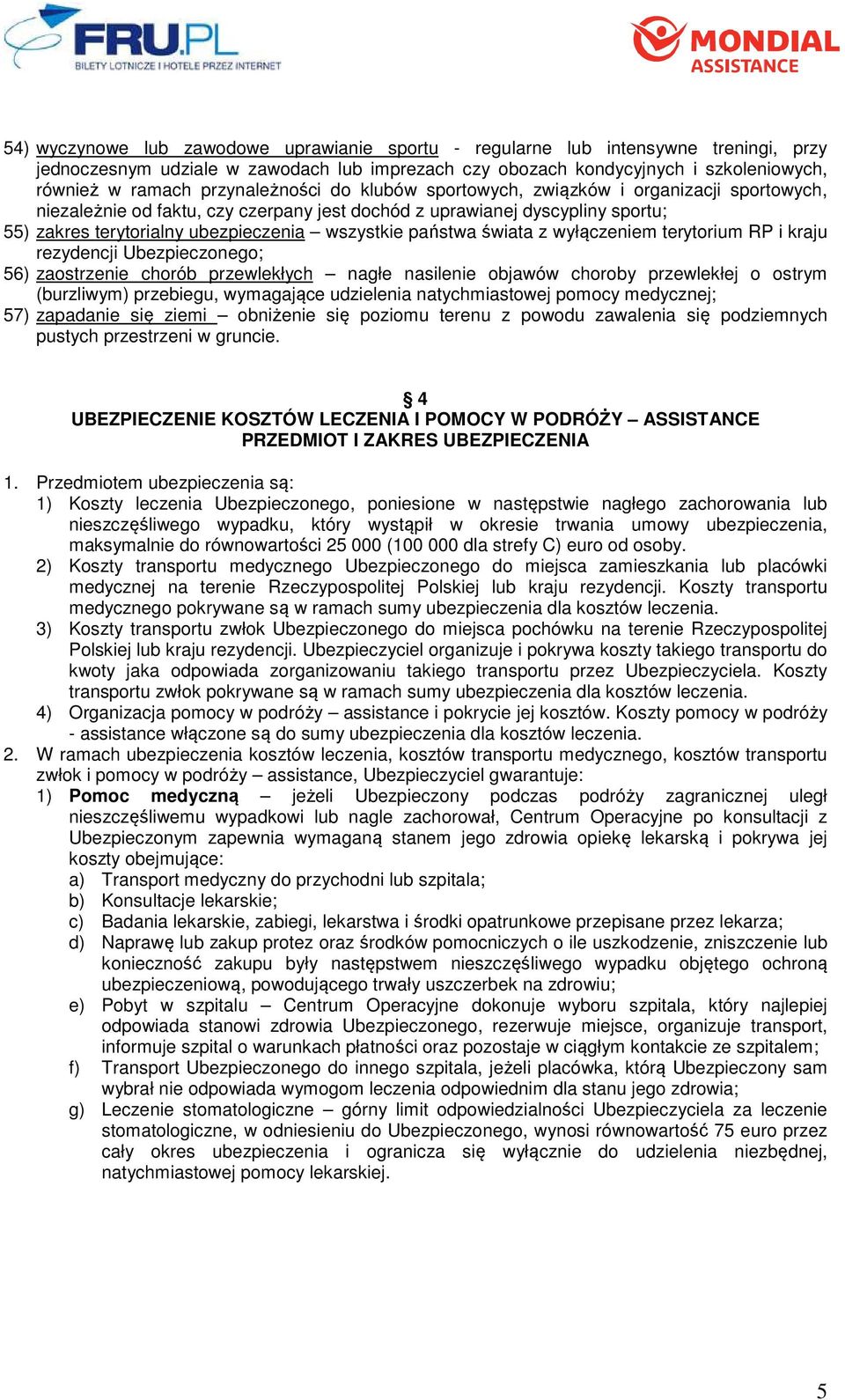 państwa świata z wyłączeniem terytorium RP i kraju rezydencji Ubezpieczonego; 56) zaostrzenie chorób przewlekłych nagłe nasilenie objawów choroby przewlekłej o ostrym (burzliwym) przebiegu,