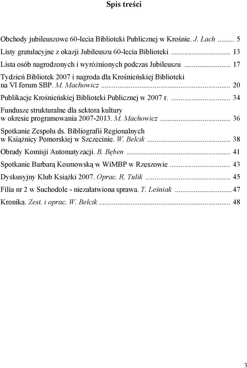 .. 20 Publikacje Krośnieńskiej Biblioteki Publicznej w 2007 r.... 34 Fundusze strukturalne dla sektora kultury w okresie programowania 2007-2013. M. Machowicz... 36 Spotkanie Zespołu ds.