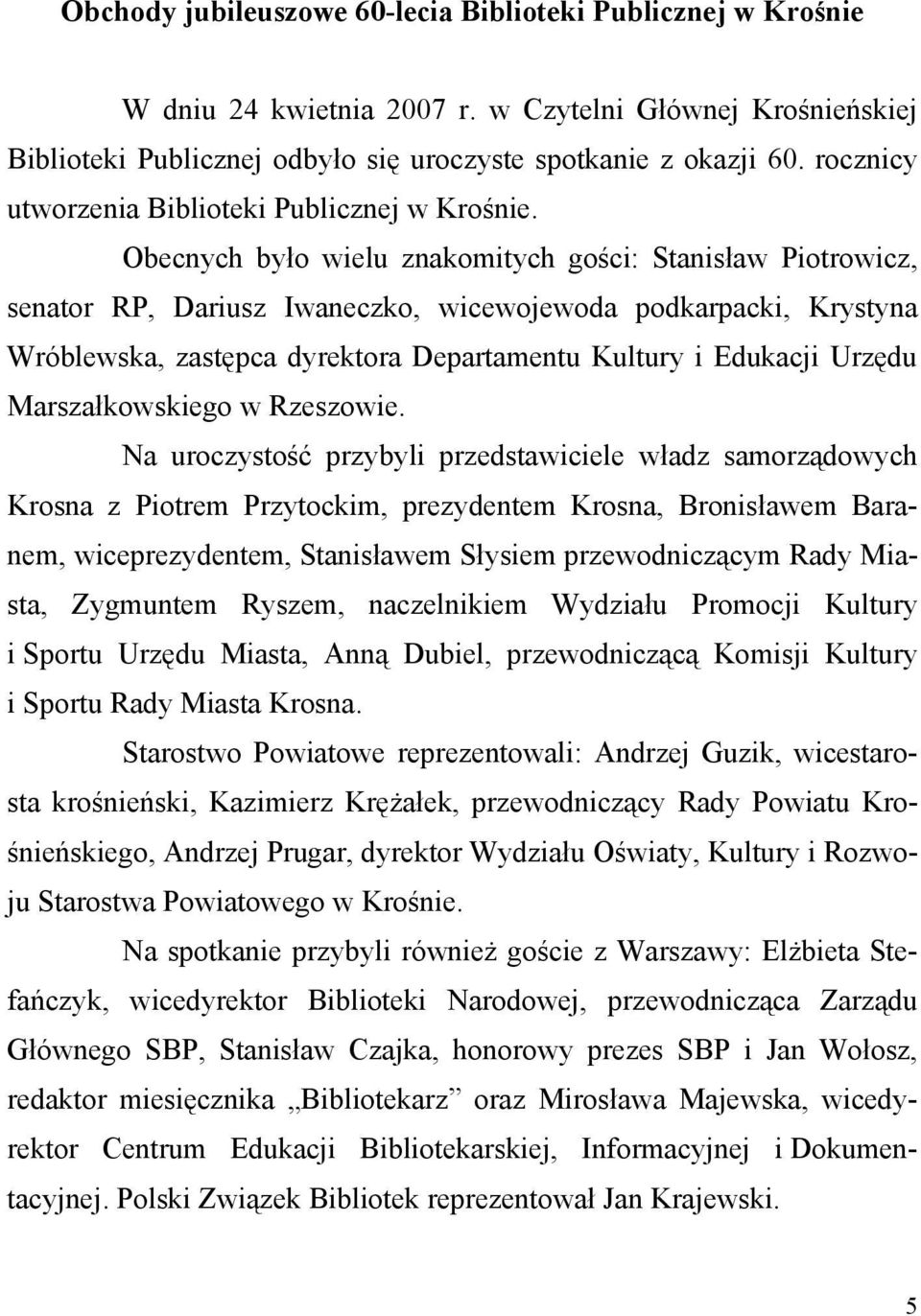 Obecnych było wielu znakomitych gości: Stanisław Piotrowicz, senator RP, Dariusz Iwaneczko, wicewojewoda podkarpacki, Krystyna Wróblewska, zastępca dyrektora Departamentu Kultury i Edukacji Urzędu