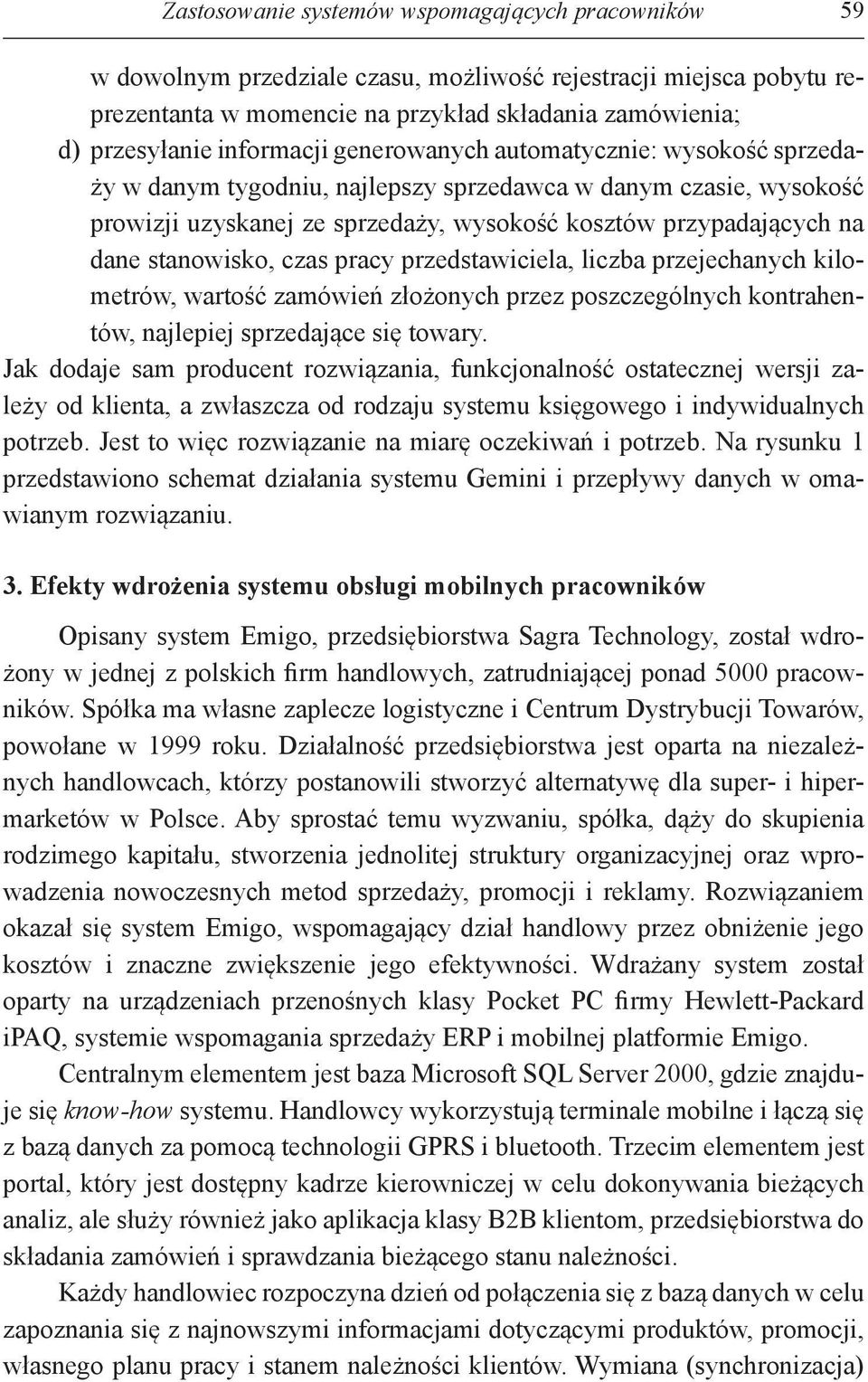 stanowisko, czas pracy przedstawiciela, liczba przejechanych kilometrów, wartość zamówień złożonych przez poszczególnych kontrahentów, najlepiej sprzedające się towary.