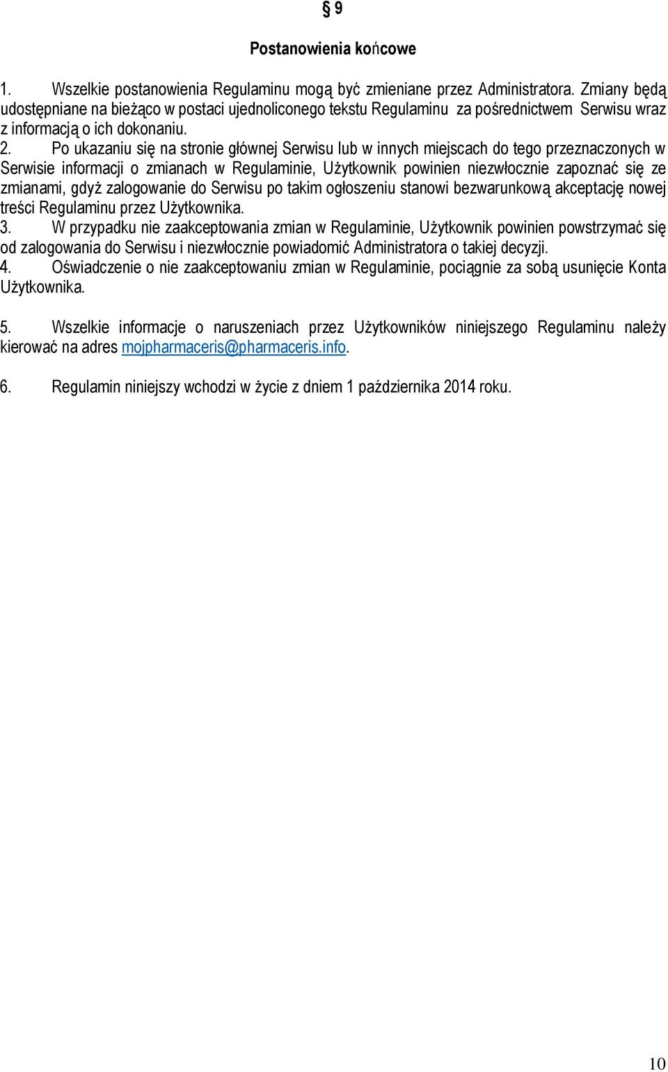 Po ukazaniu się na stronie głównej Serwisu lub w innych miejscach do tego przeznaczonych w Serwisie informacji o zmianach w Regulaminie, Użytkownik powinien niezwłocznie zapoznać się ze zmianami,