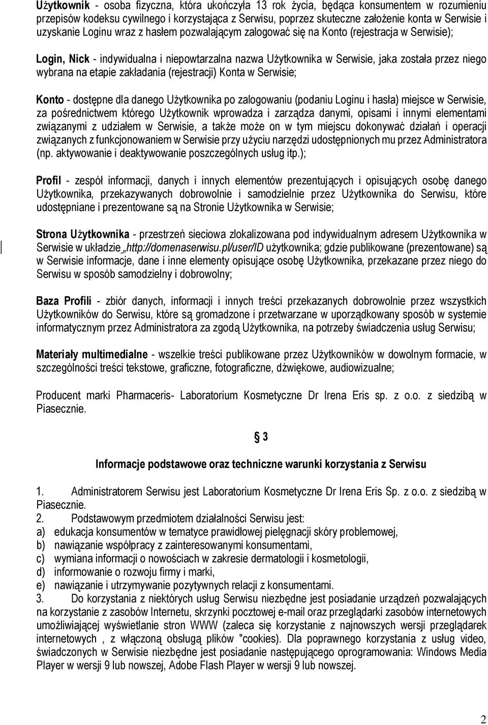 na etapie zakładania (rejestracji) Konta w Serwisie; Konto - dostępne dla danego Użytkownika po zalogowaniu (podaniu Loginu i hasła) miejsce w Serwisie, za pośrednictwem którego Użytkownik wprowadza