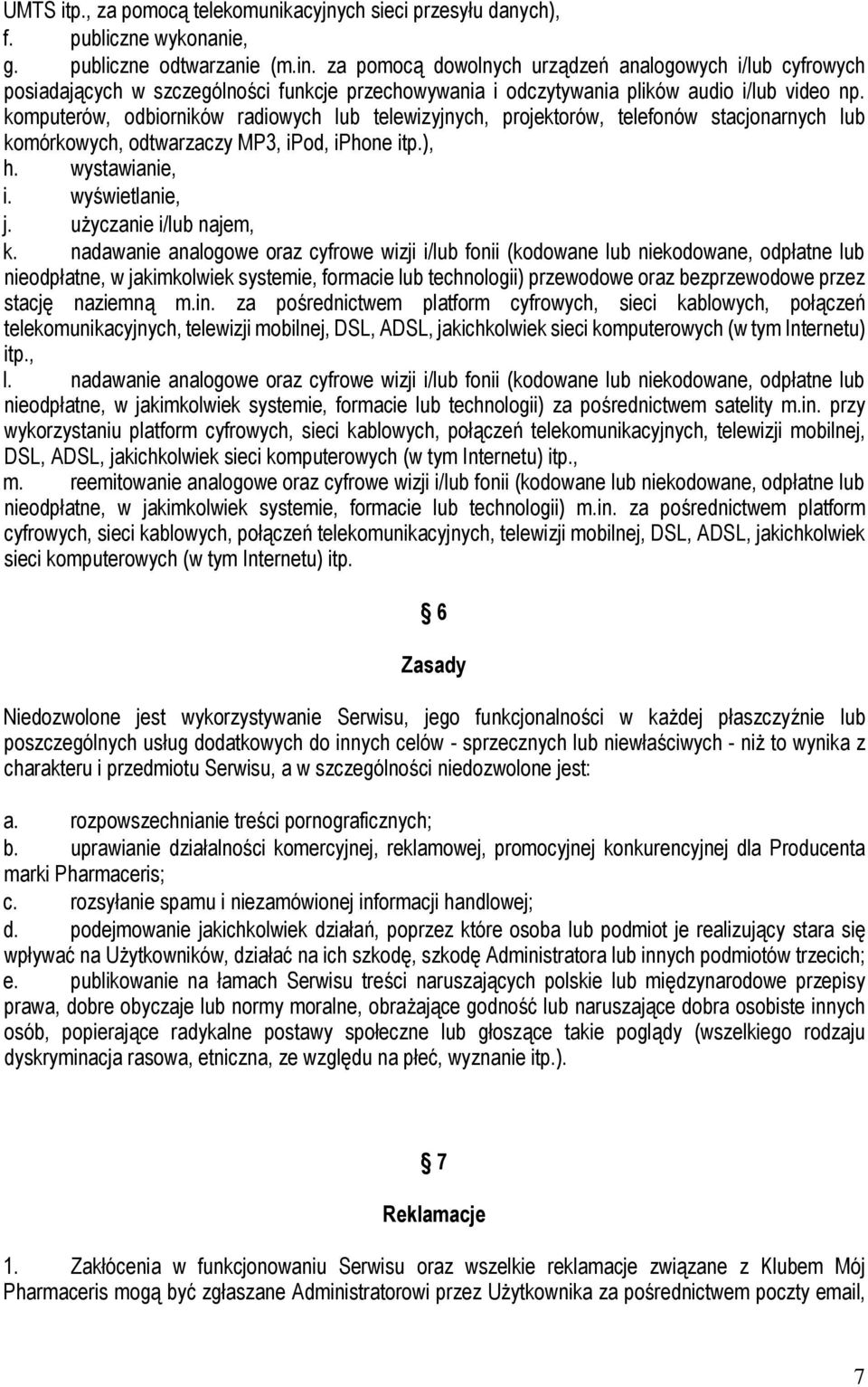 komputerów, odbiorników radiowych lub telewizyjnych, projektorów, telefonów stacjonarnych lub komórkowych, odtwarzaczy MP3, ipod, iphone itp.), h. wystawianie, i. wyświetlanie, j.