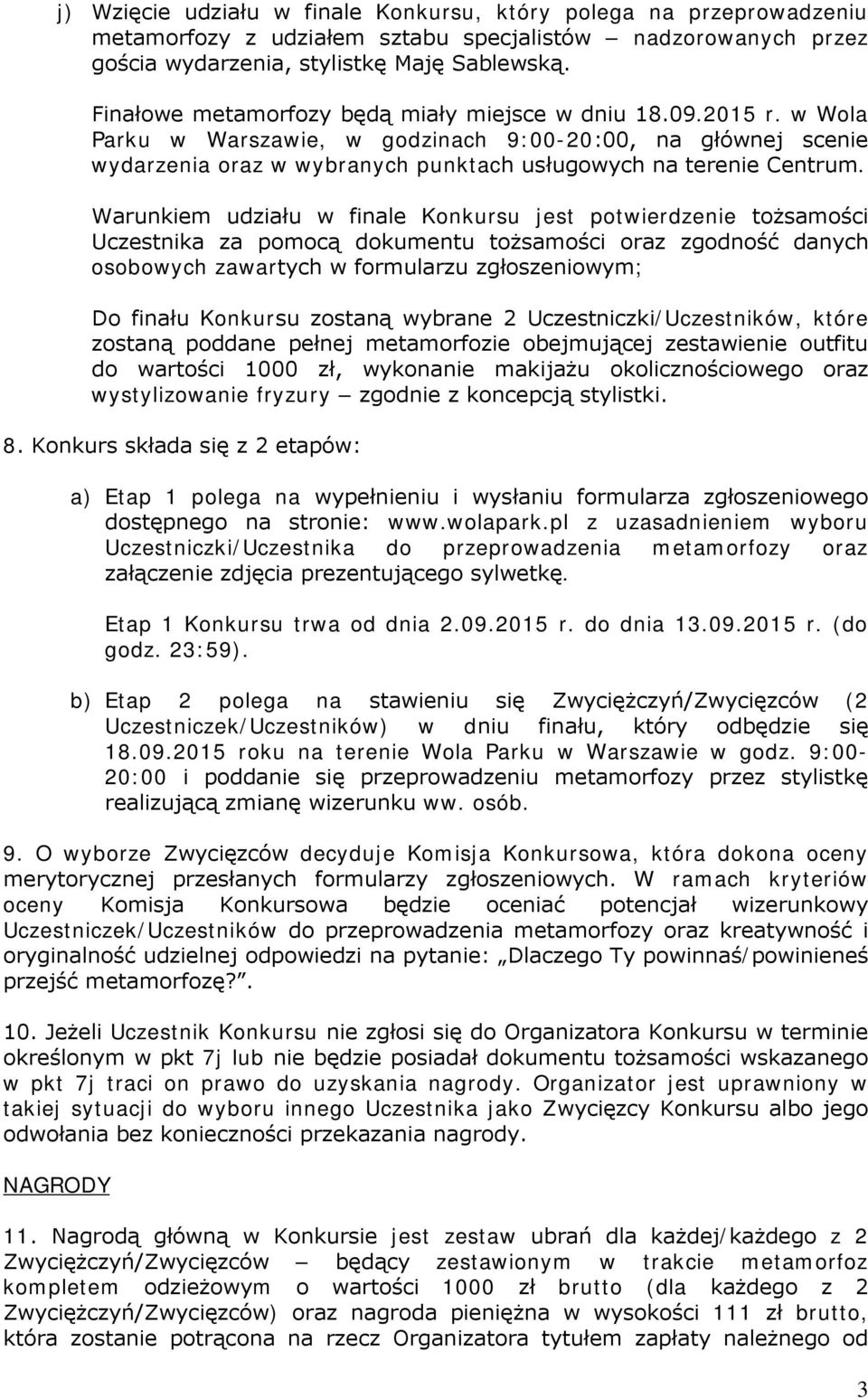 Warunkiem udziału w finale Konkursu jest potwierdzenie tożsamości Uczestnika za pomocą dokumentu tożsamości oraz zgodność danych osobowych zawartych w formularzu zgłoszeniowym; Do finału Konkursu