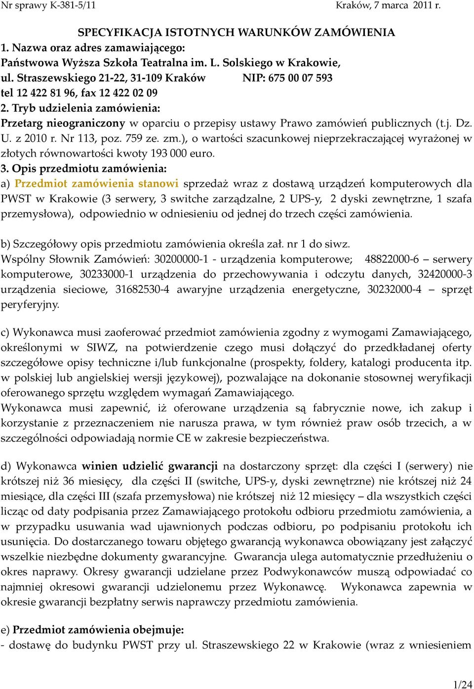 Tryb udzielenia zamówienia: Przetarg nieograniczony w oparciu o przepisy ustawy Prawo zamówień publicznych (t.j. Dz. U. z 2010 r. Nr 113, poz. 759 ze. zm.