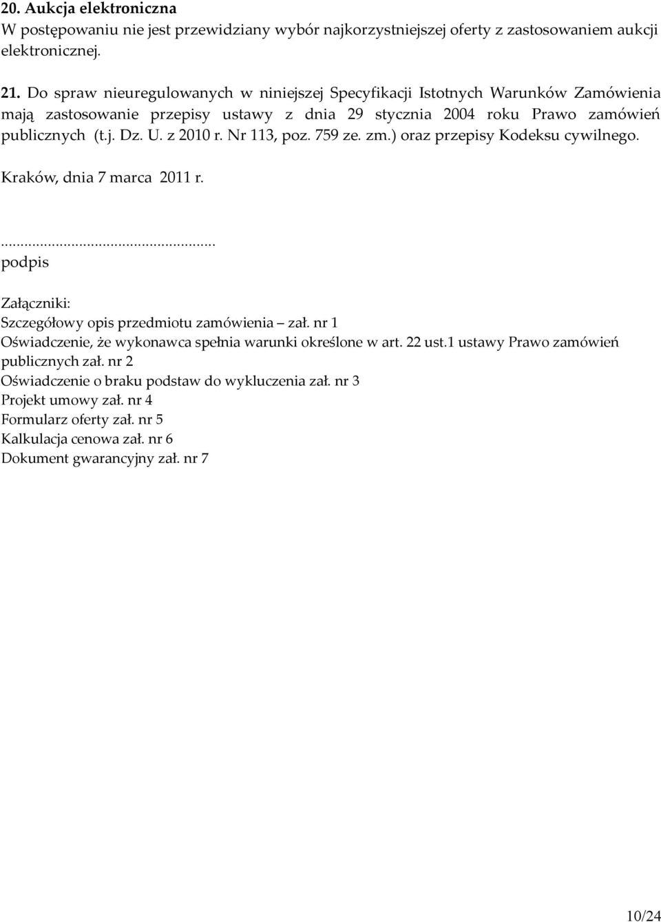 Nr 113, poz. 759 ze. zm.) oraz przepisy Kodeksu cywilnego. Kraków, dnia 7 marca 2011 r.... podpis Załączniki: Szczegółowy opis przedmiotu zamówienia zał.