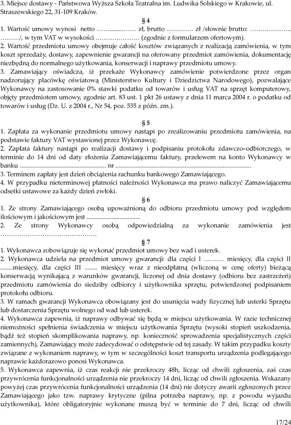 Wartość przedmiotu umowy obejmuje całość kosztów związanych z realizacją zamówienia, w tym koszt sprzedaży, dostawy, zapewnienie gwarancji na oferowany przedmiot zamówienia, dokumentację niezbędną do