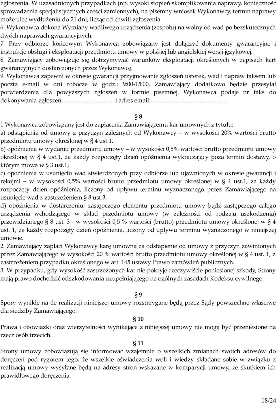 zgłoszenia. 6. Wykonawca dokona Wymiany wadliwego urządzenia (zespołu) na wolny od wad po bezskutecznych dwóch naprawach gwarancyjnych. 7.