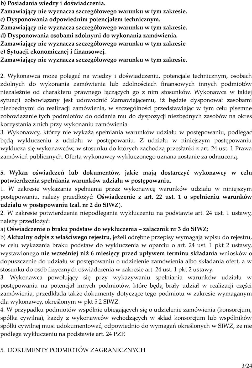 Zamawiający nie wyznacza szczegółowego warunku w tym zakresie e) Sytuacji ekonomicznej i finansowej. Zamawiający nie wyznacza szczegółowego warunku w tym zakresie. 2.