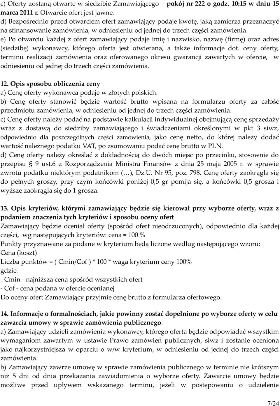 e) Po otwarciu każdej z ofert zamawiający podaje imię i nazwisko, nazwę (firmę) oraz adres (siedzibę) wykonawcy, którego oferta jest otwierana, a także informacje dot.