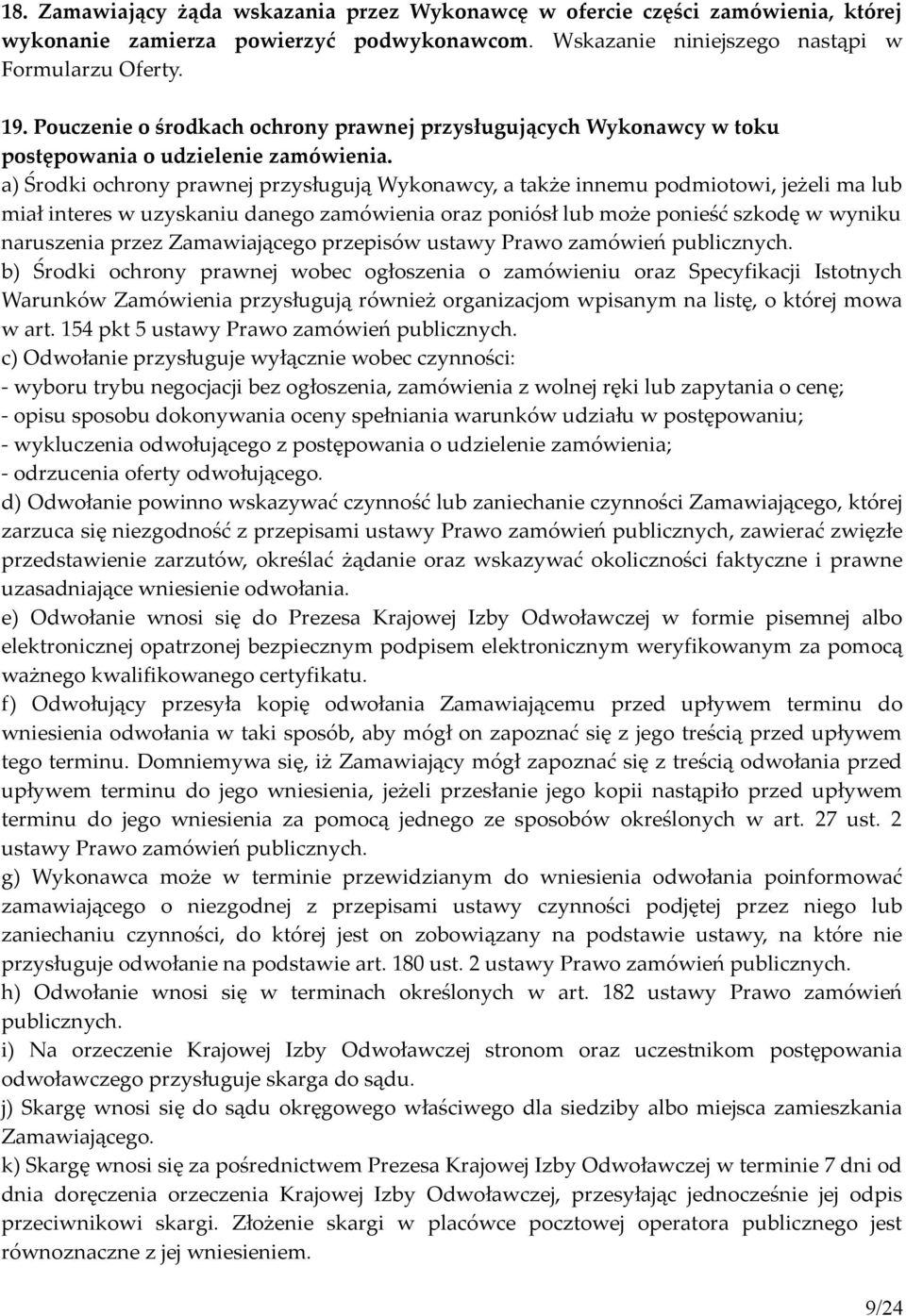 a) Środki ochrony prawnej przysługują Wykonawcy, a także innemu podmiotowi, jeżeli ma lub miał interes w uzyskaniu danego zamówienia oraz poniósł lub może ponieść szkodę w wyniku naruszenia przez