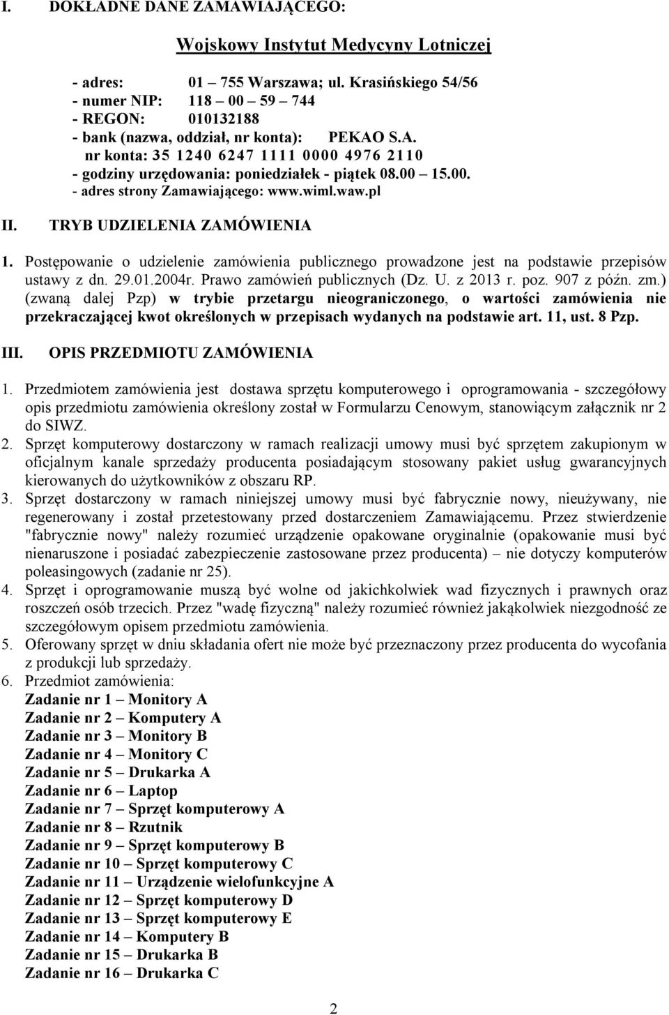 00 15.00. - adres strony Zamawiającego: www.wiml.waw.pl II. TRYB UDZIELENIA ZAMÓWIENIA Postępowanie o udzielenie zamówienia publicznego prowadzone jest na podstawie przepisów ustawy z dn. 29.02004r.