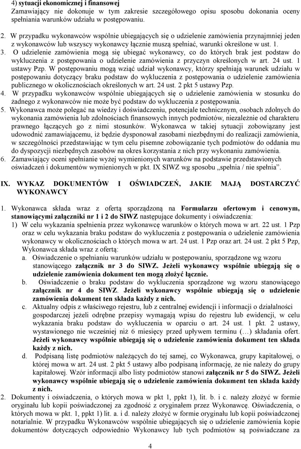 O udzielenie zamówienia mogą się ubiegać wykonawcy, co do których brak jest podstaw do wykluczenia z postępowania o udzielenie zamówienia z przyczyn określonych w art. 24 ust. 1 ustawy Pzp.