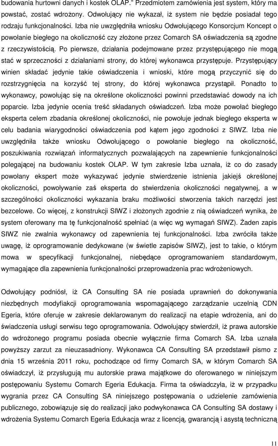 Po pierwsze, działania podejmowane przez przystępującego nie mogą stać w sprzeczności z działaniami strony, do której wykonawca przystępuje.