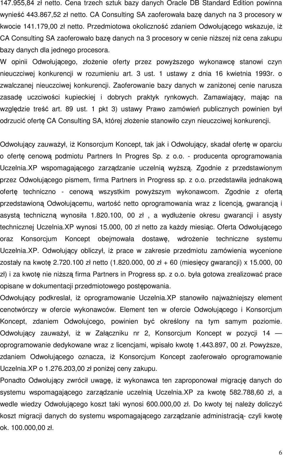 W opinii Odwołującego, złoŝenie oferty przez powyŝszego wykonawcę stanowi czyn nieuczciwej konkurencji w rozumieniu art. 3 ust. 1 ustawy z dnia 16 kwietnia 1993r. o zwalczanej nieuczciwej konkurencji.