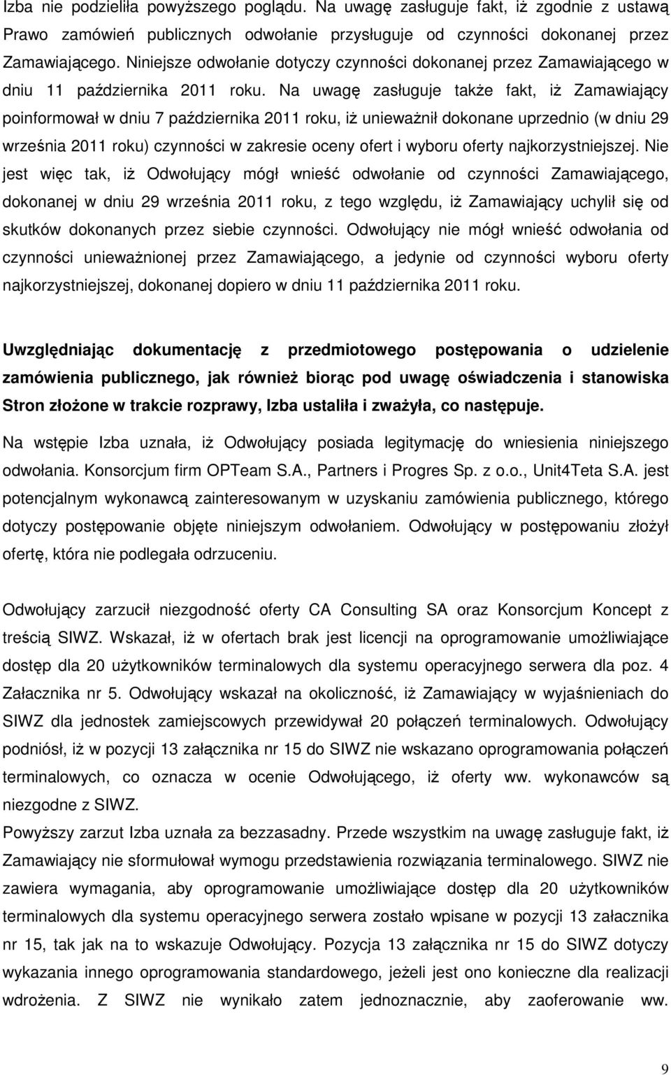 Na uwagę zasługuje takŝe fakt, iŝ Zamawiający poinformował w dniu 7 października 2011 roku, iŝ uniewaŝnił dokonane uprzednio (w dniu 29 września 2011 roku) czynności w zakresie oceny ofert i wyboru