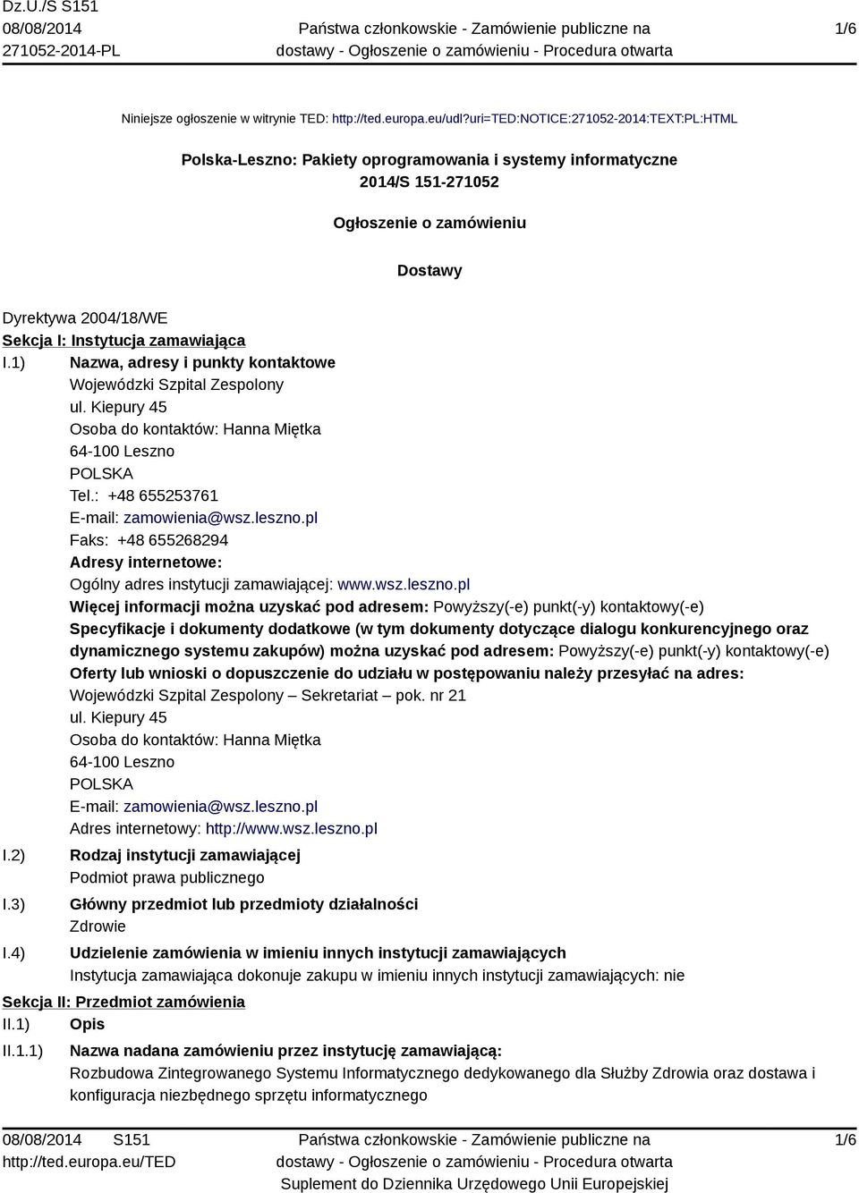 zamawiająca I.1) Nazwa, adresy i punkty kontaktowe Wojewódzki Szpital Zespolony ul. Kiepury 45 Osoba do kontaktów: Hanna Miętka 64-100 Leszno POLSKA Tel.: +48 655253761 E-mail: zamowienia@wsz.leszno.