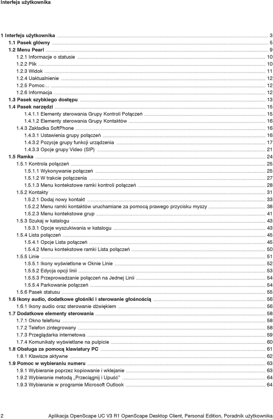 .. 16 1.4.3 Za kład ka So ft Pho ne... 16 1.4.3.1 Usta wie nia gru py po łą czeń... 16 1.4.3.2 Po zy cje gru py funk cji urzą dze nia... 17 1.4.3.3 Opcje gru py Vi deo (SIP)... 21 1.5 Ram ka... 24 1.