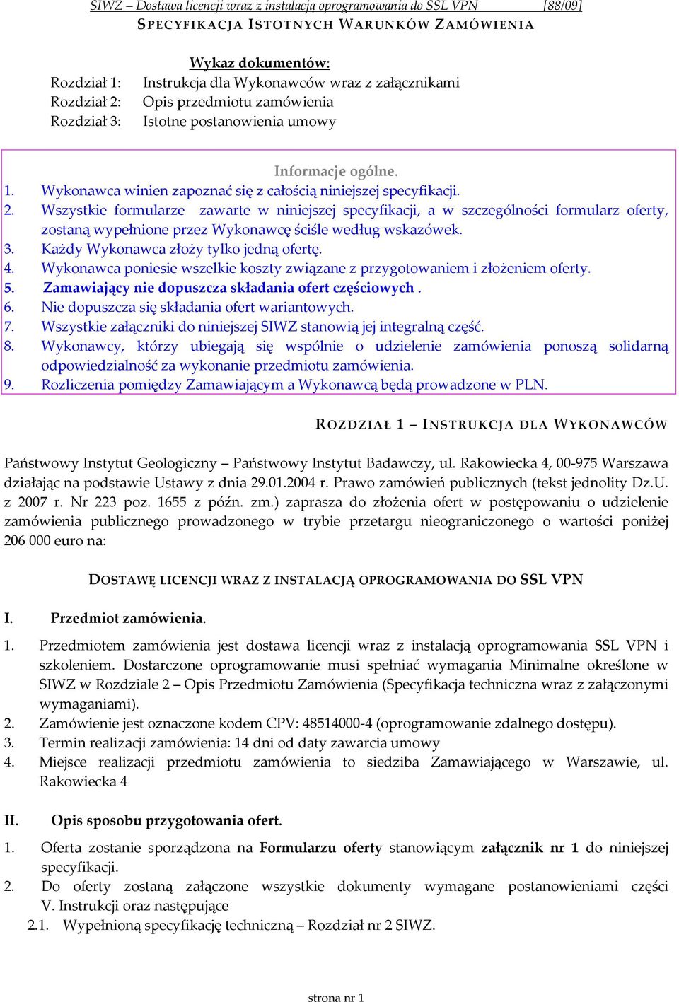 Wszystkie formularze zawarte w niniejszej specyfikacji, a w szczególności formularz oferty, zostaną wypełnione przez Wykonawcę ściśle według wskazówek. 3. Każdy Wykonawca złoży tylko jedną ofertę. 4.