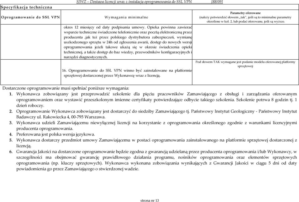 od zgłoszenia awarii, dostęp do nowych wersji oprogramowania jeżeli takowe ukażą się w okresie świadczenia opieki technicznej, a także dostęp do baz wiedzy, przewodników konfiguracyjnych i narzędzi