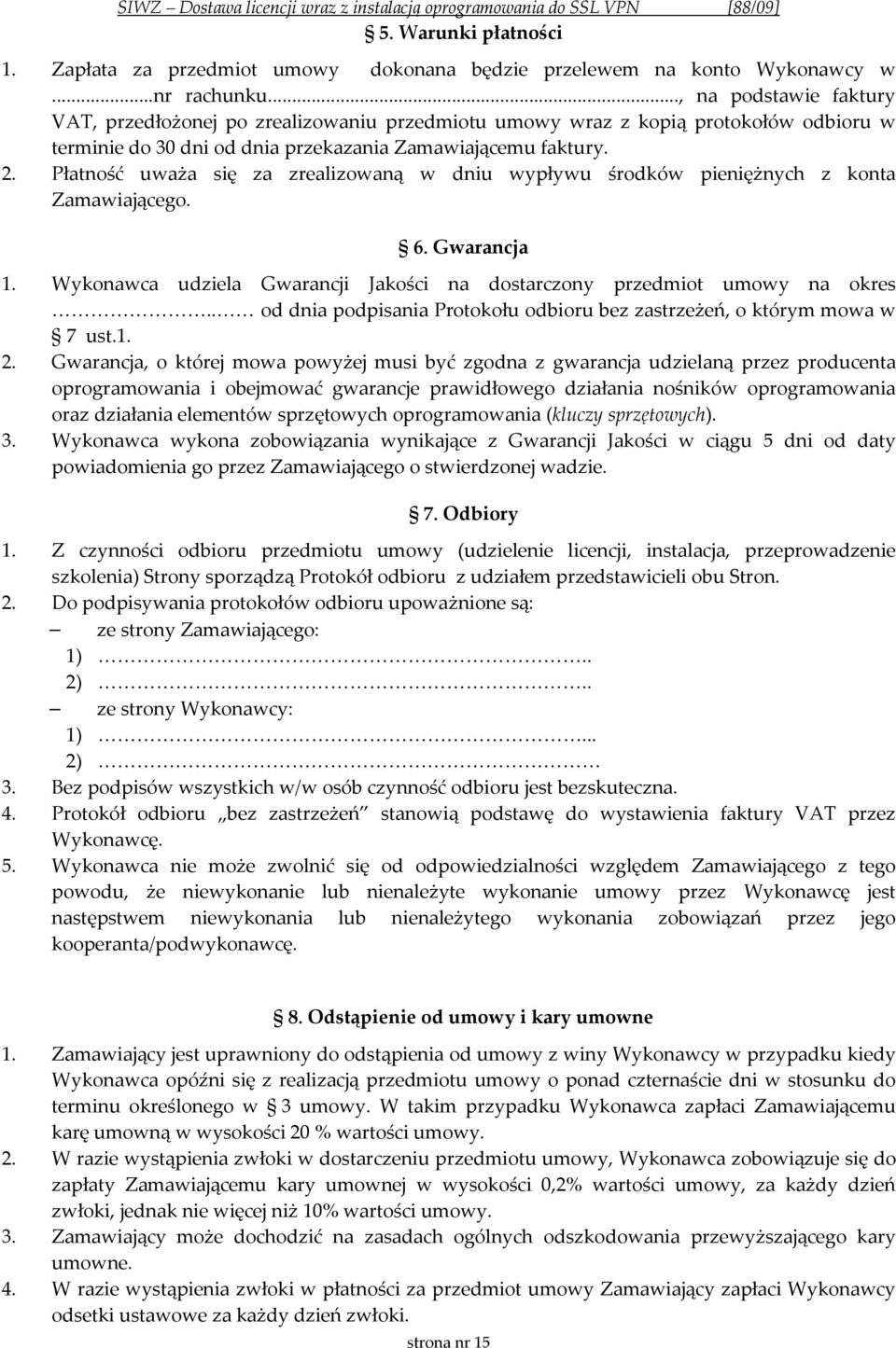 Płatność uważa się za zrealizowaną w dniu wypływu środków pieniężnych z konta Zamawiającego. 6. Gwarancja 1. Wykonawca udziela Gwarancji Jakości na dostarczony przedmiot umowy na okres.