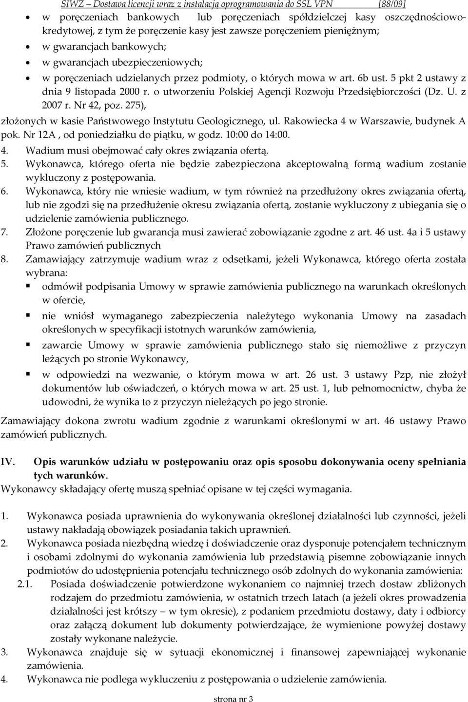 z 2007 r. Nr 42, poz. 275), złożonych w kasie Państwowego Instytutu Geologicznego, ul. Rakowiecka 4 w Warszawie, budynek A pok. Nr 12A, od poniedziałku do piątku, w godz. 10:00 do 14:00. 4. Wadium musi obejmować cały okres związania ofertą.