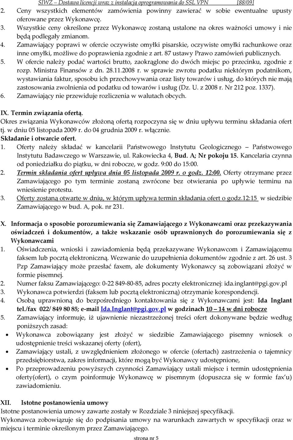 Zamawiający poprawi w ofercie oczywiste omyłki pisarskie, oczywiste omyłki rachunkowe oraz inne omyłki, możliwe do poprawienia zgodnie z art. 87 ustawy Prawo zamówień publicznych. 5.