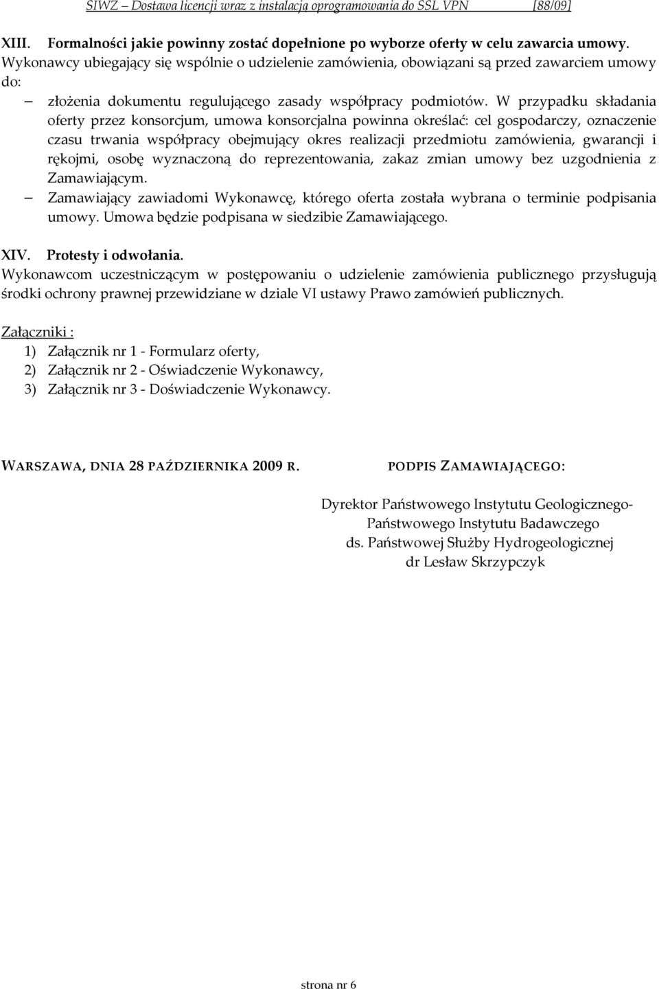 W przypadku składania oferty przez konsorcjum, umowa konsorcjalna powinna określać: cel gospodarczy, oznaczenie czasu trwania współpracy obejmujący okres realizacji przedmiotu zamówienia, gwarancji i