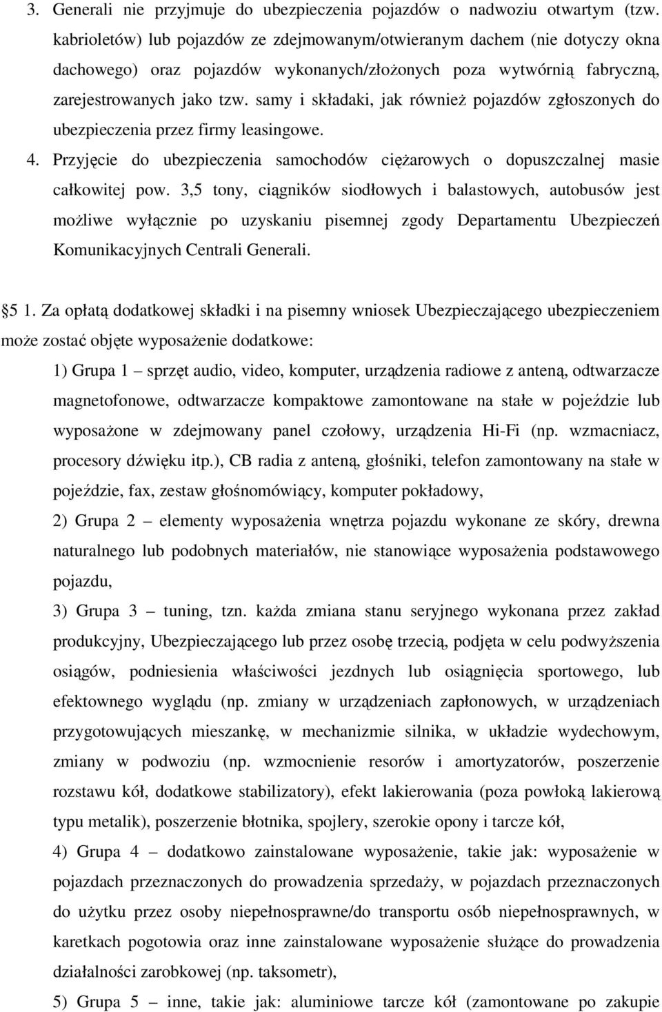 samy i składaki, jak również pojazdów zgłoszonych do ubezpieczenia przez firmy leasingowe. 4. Przyjęcie do ubezpieczenia samochodów ciężarowych o dopuszczalnej masie całkowitej pow.