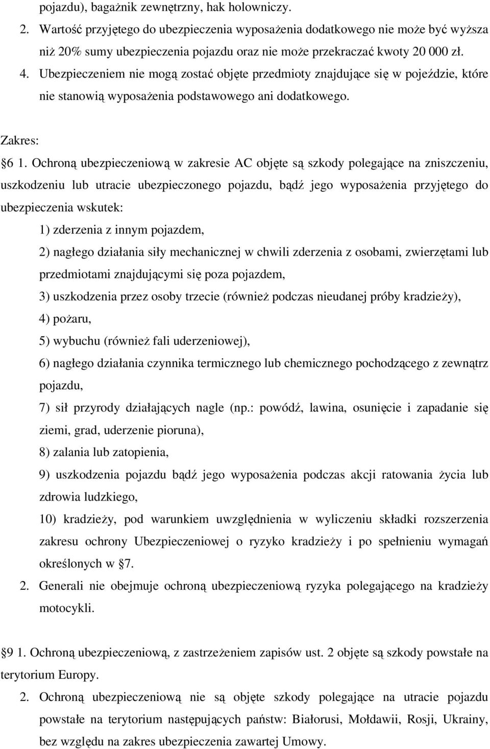 Ubezpieczeniem nie mogą zostać objęte przedmioty znajdujące się w pojeździe, które nie stanowią wyposażenia podstawowego ani dodatkowego. Zakres: 6 1.