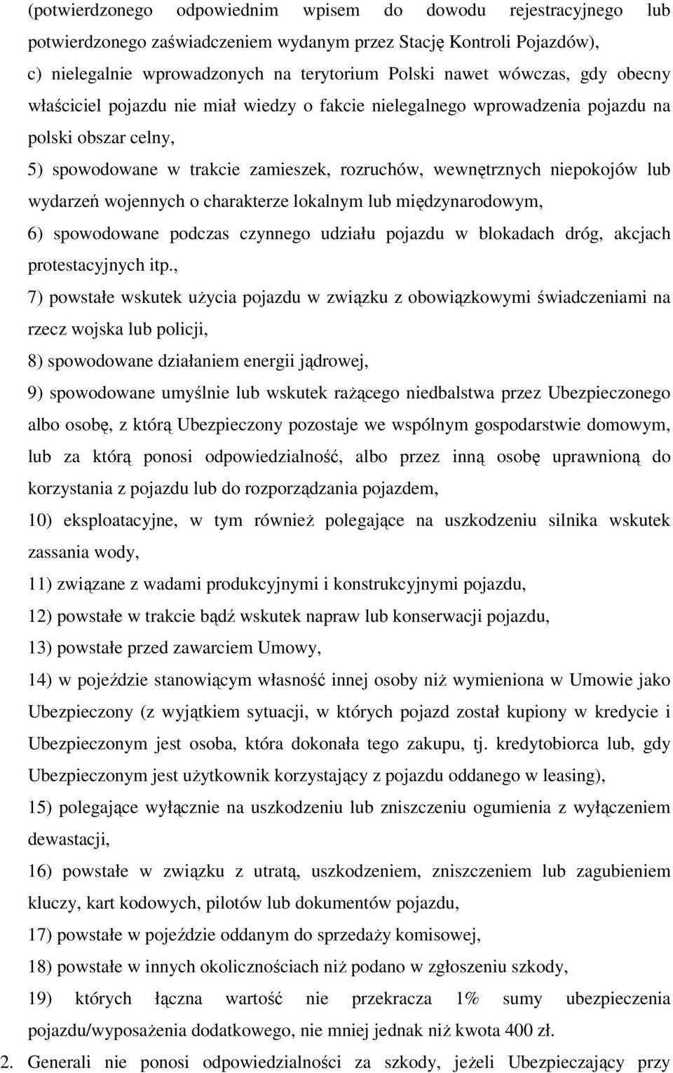 wydarzeń wojennych o charakterze lokalnym lub międzynarodowym, 6) spowodowane podczas czynnego udziału pojazdu w blokadach dróg, akcjach protestacyjnych itp.