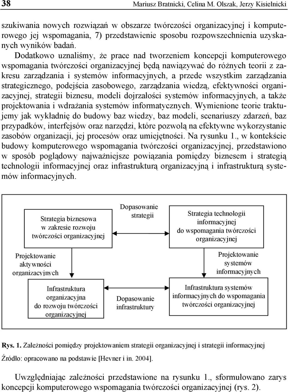 Dodatkowo uznaliśmy, że prace nad tworzeniem koncepcji komputerowego wspomagania twórczości organizacyjnej będą nawiązywać do różnych teorii z zakresu zarządzania i systemów informacyjnych, a przede