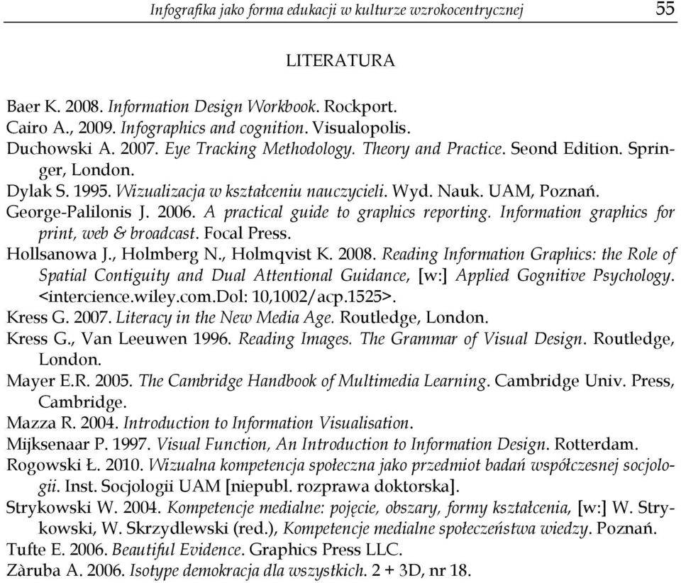 A practical guide to graphics reporting. Information graphics for print, web & broadcast. Focal Press. Hollsanowa J., Holmberg N., Holmqvist K. 2008.