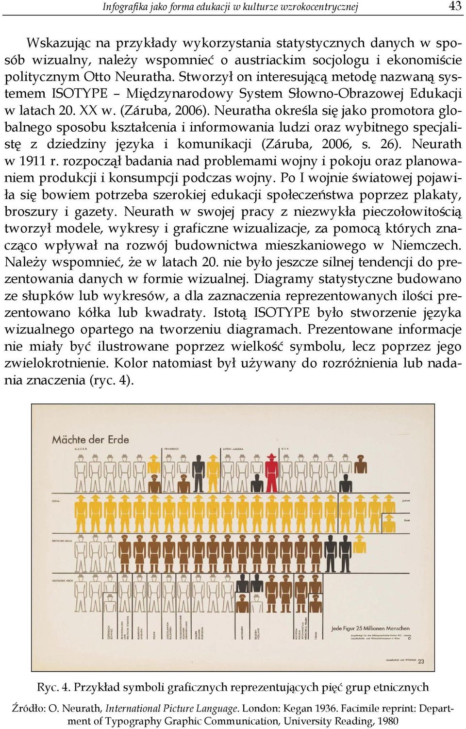 Neuratha określa się jako promotora globalnego sposobu kształcenia i informowania ludzi oraz wybitnego specjalistę z dziedziny języka i komunikacji (Záruba, 2006, s. 26). Neurath w 1911 r.