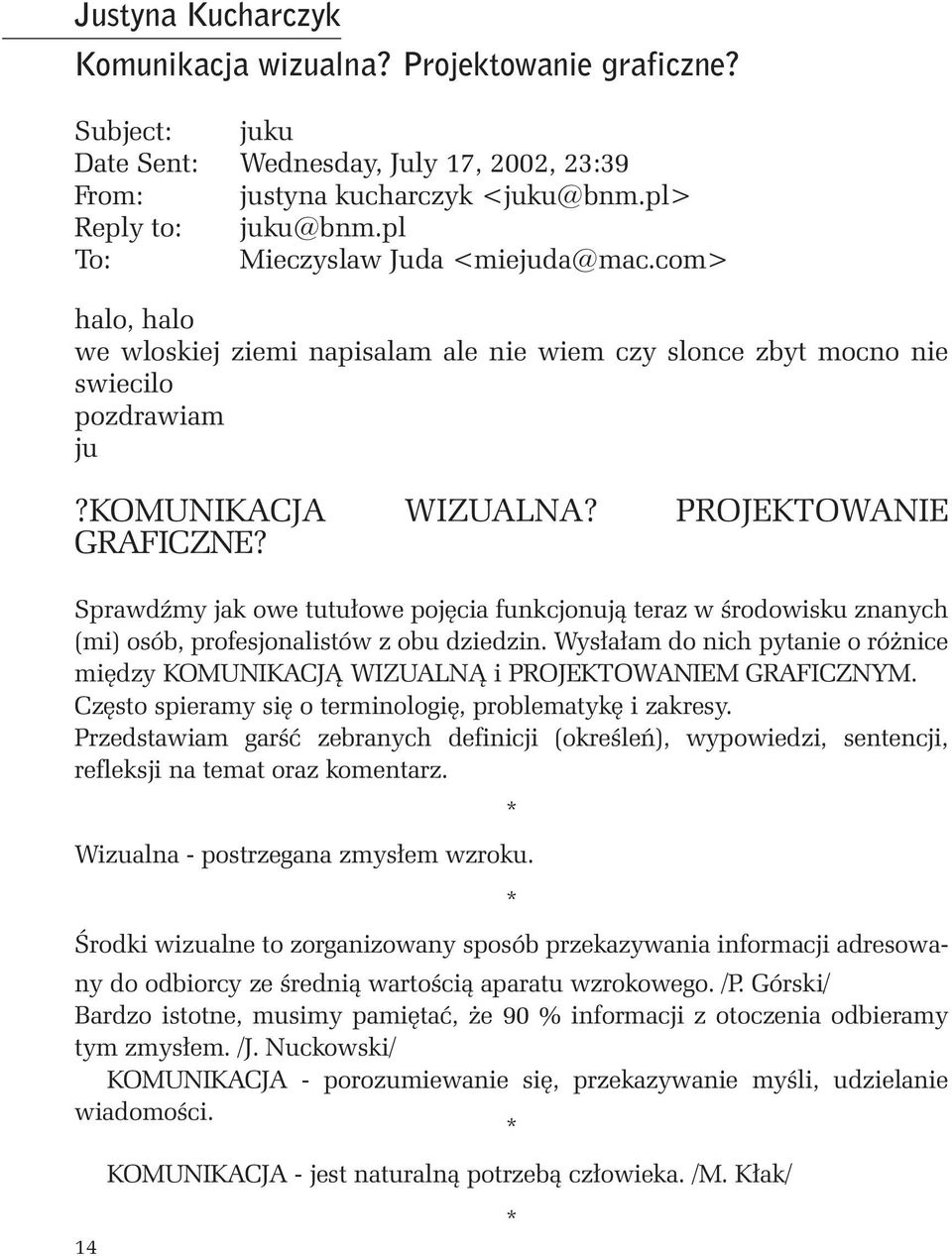 Sprawdêmy jak owe tutu owe poj cia funkcjonujà teraz w Êrodowisku znanych (mi) osób, profesjonalistów z obu dziedzin.