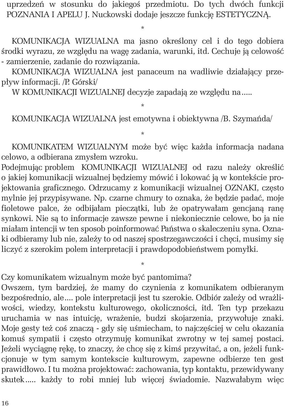 KOMUNIKACJA WIZUALNA jest panaceum na wadliwie dzia ajàcy przep yw informacji. /P. Górski/ WKOMUNIKACJI WIZUALNEJ decyzje zapadajà ze wzgl du na... * KOMUNIKACJA WIZUALNA jest emotywna i obiektywna /B.