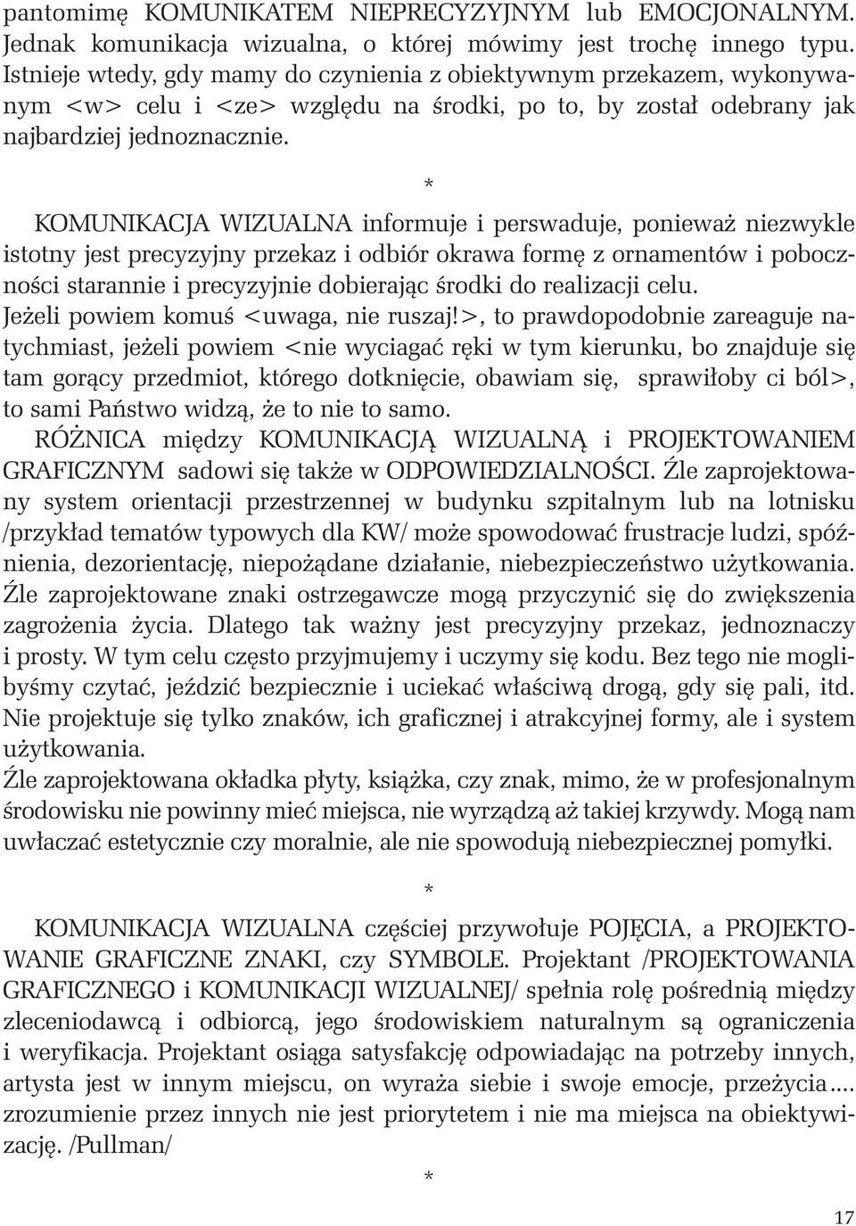 * KOMUNIKACJA WIZUALNA informuje i perswaduje, poniewa niezwykle istotny jest precyzyjny przekaz i odbiór okrawa form z ornamentów i pobocznoêci starannie i precyzyjnie dobierajàc Êrodki do