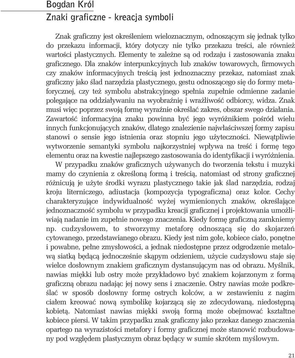 Dla znaków interpunkcyjnych lub znaków towarowych, firmowych czy znaków informacyjnych treêcià jest jednoznaczny przekaz, natomiast znak graficzny jako Êlad narz dzia plastycznego, gestu odnoszàcego