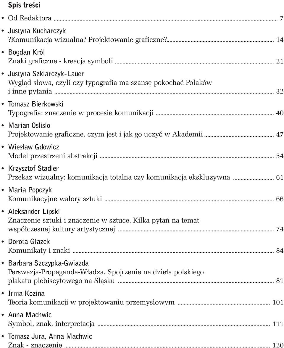 .. 40 Marian Oslislo Projektowanie graficzne, czym jest i jak go uczyç w Akademii... 47 Wies aw Gdowicz Model przestrzeni abstrakcji.