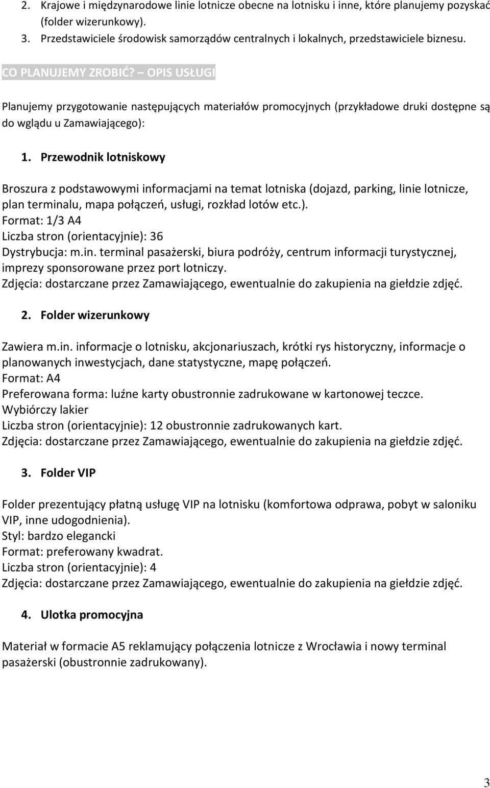 OPIS USŁUGI Planujemy przygotowanie następujących materiałów promocyjnych (przykładowe druki dostępne są do wglądu u Zamawiającego): 1.