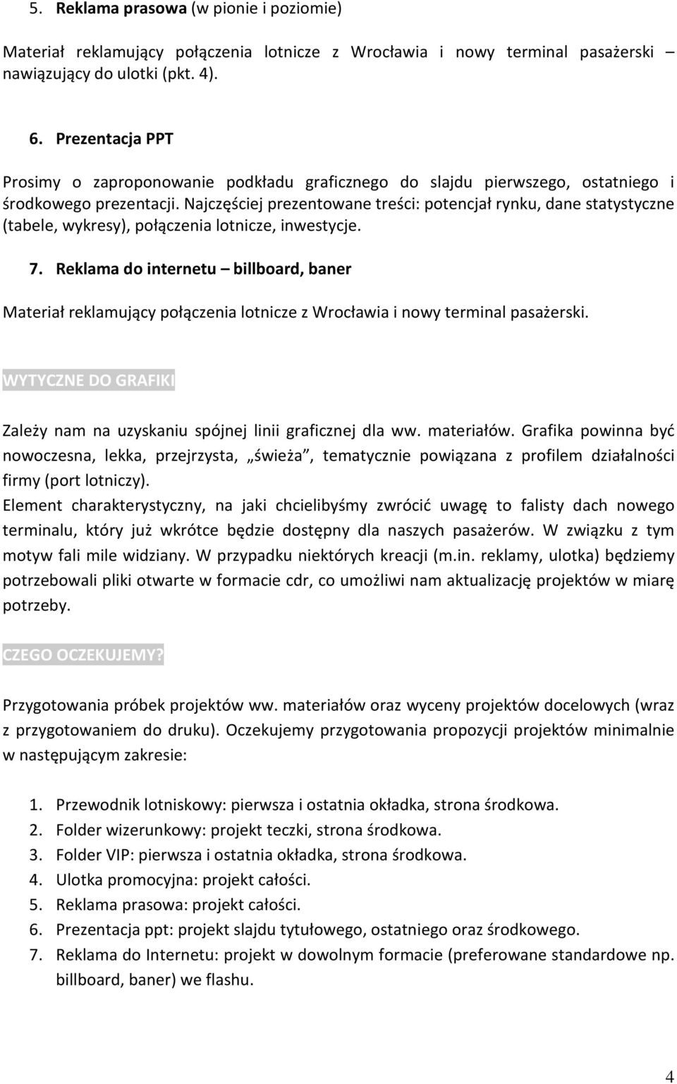 Najczęściej prezentowane treści: potencjał rynku, dane statystyczne (tabele, wykresy), połączenia lotnicze, inwestycje. 7.