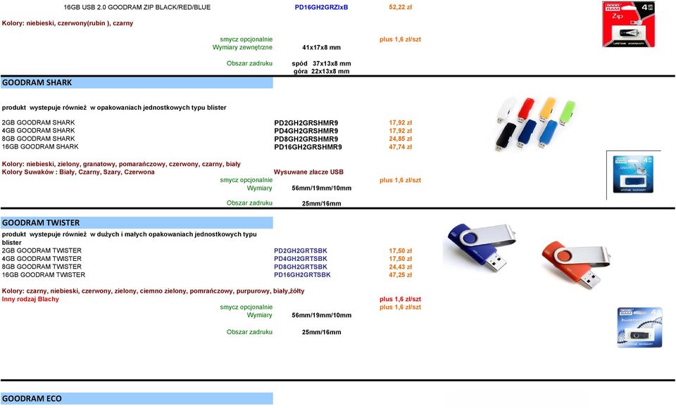 opakowaniach jednostkowych typu blister 2GB GOODRAM SHARK PD2GH2GRSHMR9 17,92 zł 4GB GOODRAM SHARK PD4GH2GRSHMR9 17,92 zł 8GB GOODRAM SHARK PD8GH2GRSHMR9 24,85 zł 16GB GOODRAM SHARK PD16GH2GRSHMR9