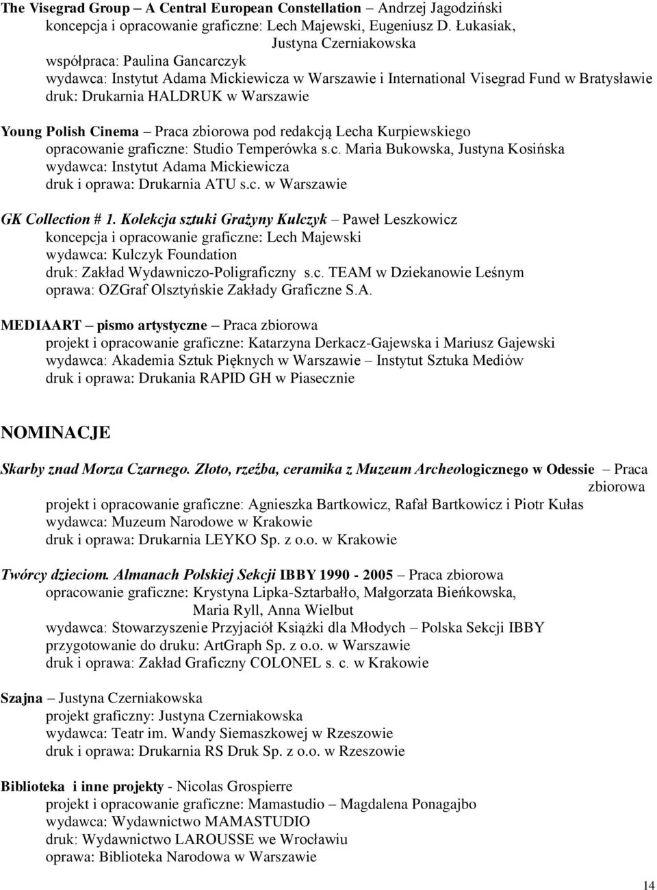 Polish Cinema Praca zbiorowa pod redakcją Lecha Kurpiewskiego opracowanie graficzne: Studio Temperówka s.c. Maria Bukowska, Justyna Kosińska wydawca: Instytut Adama Mickiewicza druk i oprawa: Drukarnia ATU s.