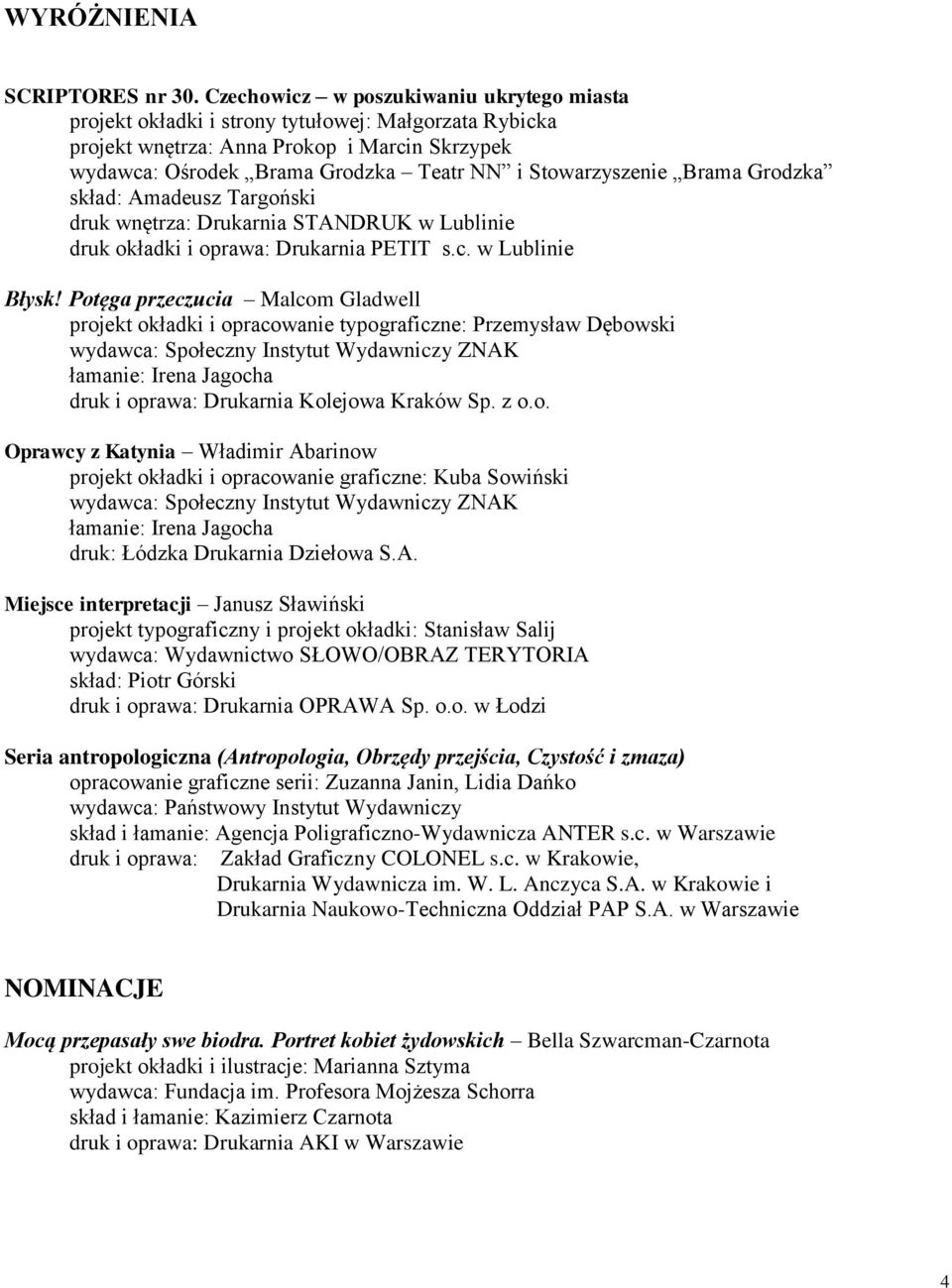 Stowarzyszenie Brama Grodzka skład: Amadeusz Targoński druk wnętrza: Drukarnia STANDRUK w Lublinie druk okładki i oprawa: Drukarnia PETIT s.c. w Lublinie Błysk!